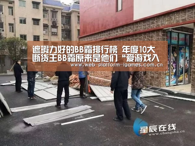 遮瑕力好的BB霜排行榜 年度10大断货王BB霜原来是他们“爱游戏入口”(图3) 爱游戏平台